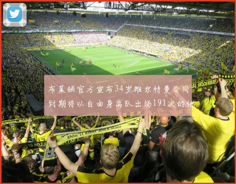 布莱顿官方宣布34岁维尔特曼合同到期将以自由身离队出场191次的他将开启新篇章